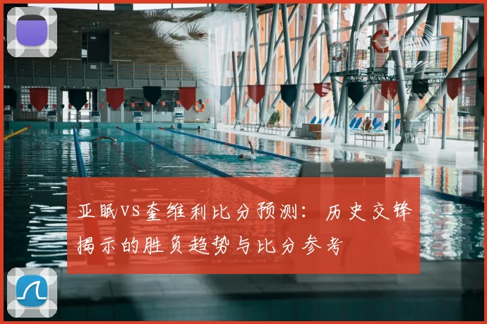 亚眠vs奎维利比分预测：历史交锋揭示的胜负趋势与比分参考