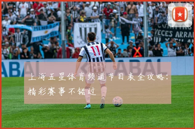 上海五星体育频道节目表全攻略：精彩赛事不错过