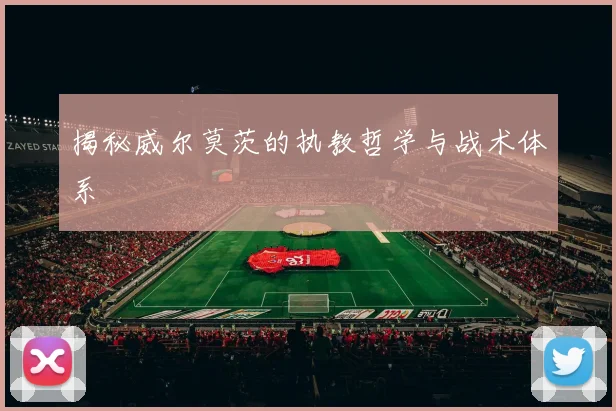 揭秘威尔莫茨的执教哲学与战术体系