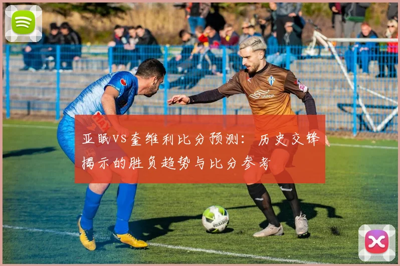 亚眠vs奎维利比分预测：历史交锋揭示的胜负趋势与比分参考